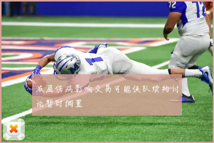 浓眉伤病影响交易可能侠队续约讨论暂时搁置