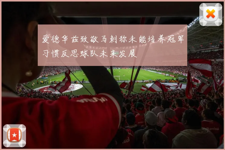 爱德华兹致敬马刺称未能培养冠军习惯反思球队未来发展